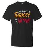 Funny Thanksgiving Tee - All I need is Turkey and Wine (CK1284)