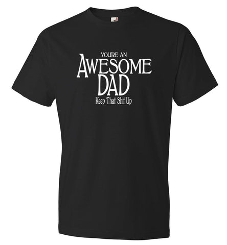 You're An Awesome Dad Keep That Shit Up T-Shirt (CK1206)