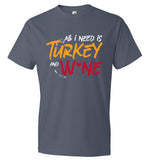 Funny Thanksgiving Tee - All I need is Turkey and Wine (CK1284)