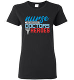 Nurse Because Doctors Need Heroes Ladies T-Shirt