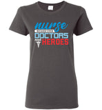 Nurse Because Doctors Need Heroes Ladies T-Shirt