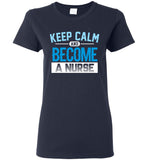 Keep Calm Become a Nurse Ladies T-Shirt
