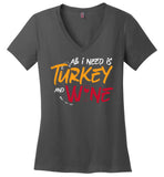 All I Need Is Turkey and Wine Ladies V-Neck (CK1285)