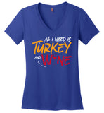 All I Need Is Turkey and Wine Ladies V-Neck (CK1285)