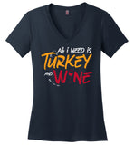 All I Need Is Turkey and Wine Ladies V-Neck (CK1285)