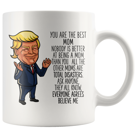 FUNNY TRUMP MUG FOR MOM 11 OZ WHITE COFFEE MUG - You are the best