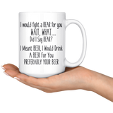 I Would Fight A Bear For You - Funny Gift Mug  15 oz White Coffee Mug