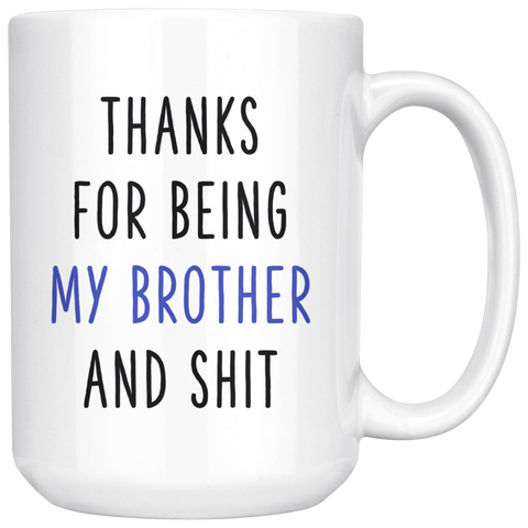 Thanks for being my Brother and Shit 15 oz White Coffee Mug