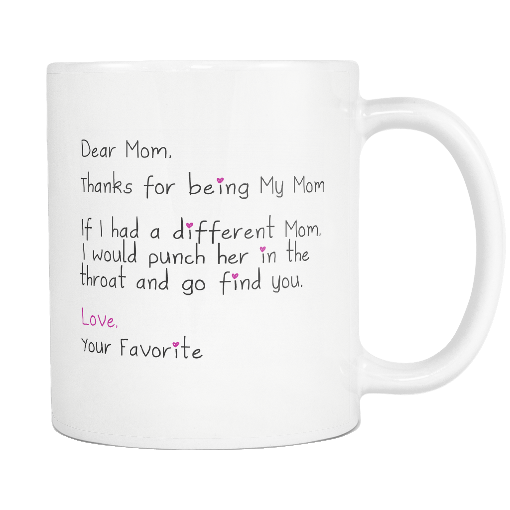 Dear Mom Thanks For Being My Mom If I Had A Different Mom Funny