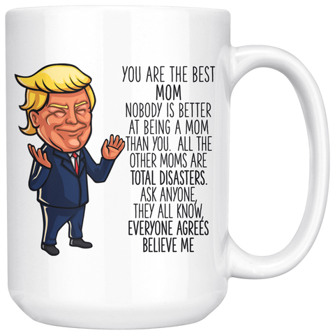 FUNNY TRUMP MUG FOR MOM 15 OZ WHITE COFFEE MUG - You are the Best