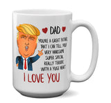 Dad Fathers Day - Funny Donald Trump Father's Dad Coffee Mug - Humorous Joke Sarcastic Gift For Him