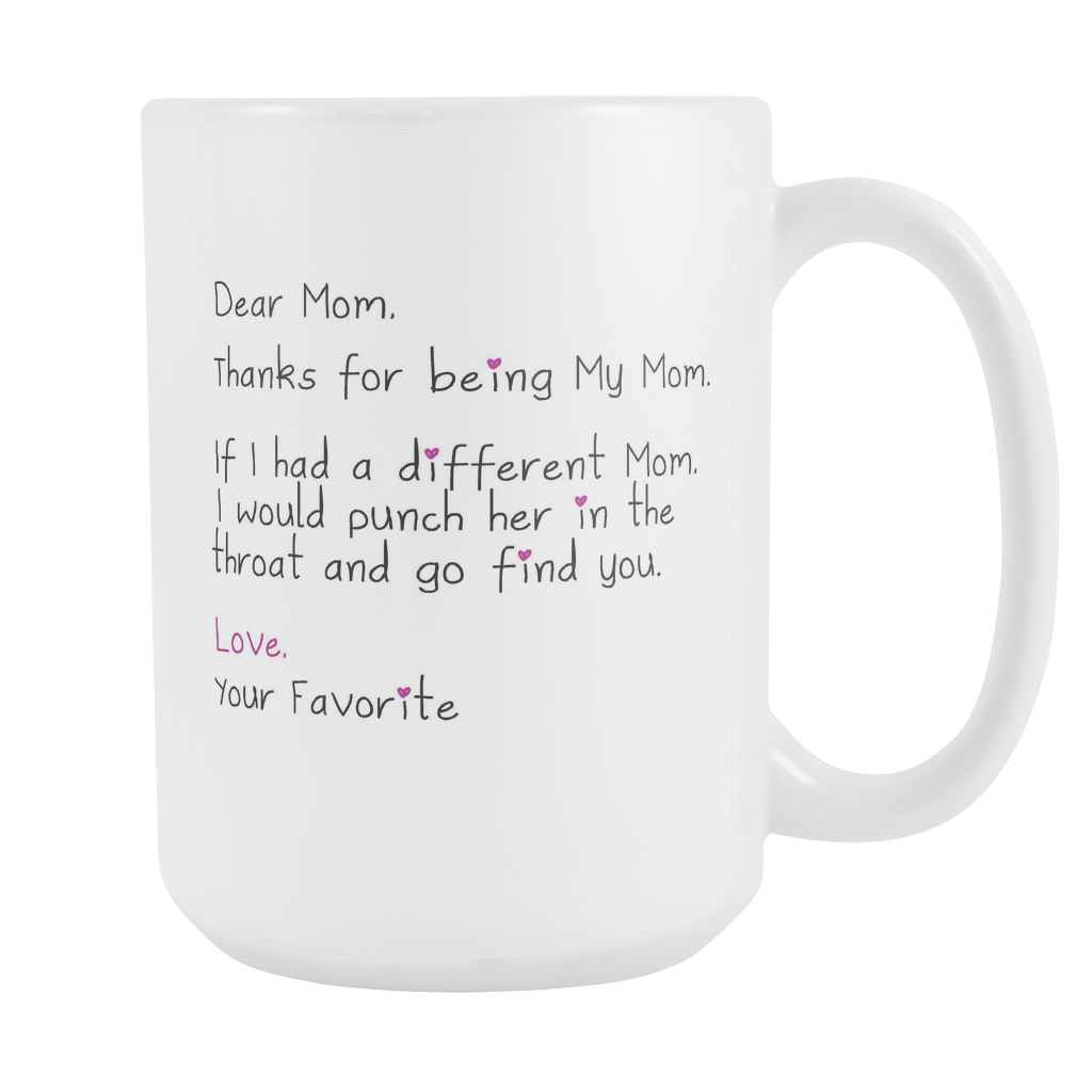 Dear Mom Thanks For Being My Mom If I Had A Different Mom Funny