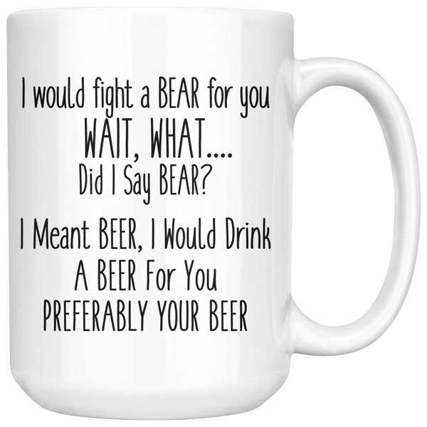 I Would Fight A Bear For You - Funny Gift Mug  15 oz White Coffee Mug