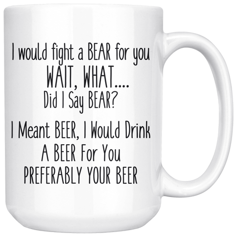 I Would Fight A Bear For You - Funny Gift Mug  15 oz White Coffee Mug