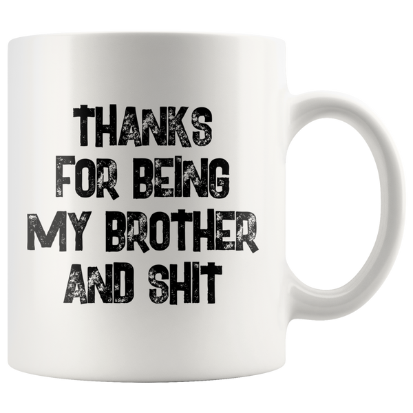 Thanks For Being My Brother And Shit 11 oz White Coffee mug
