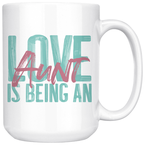 Love is being an Aunt 15 oz White Coffee Mug