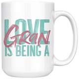 Love is being a Gran 15 oz White Coffee Mug