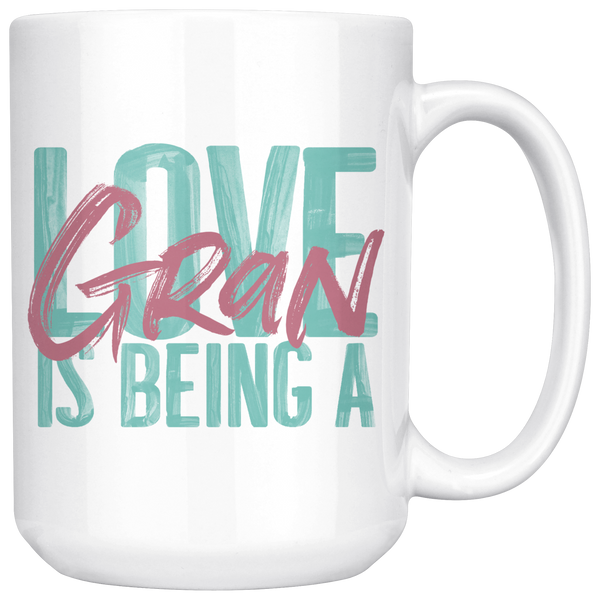 Love is being a Gran 15 oz White Coffee Mug
