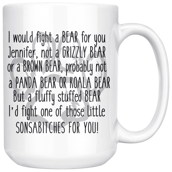 JENNIFER I Would Figth A Bear For You 15 oz Coffee Mug