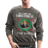 All I Want For Christmas Is The Wall - Trump Ugly Christmas Sweater Crewneck Sweatshirt (CK - asphalt gray