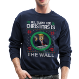 All I Want For Christmas Is The Wall - Trump Ugly Christmas Sweater Crewneck Sweatshirt (CK - navy