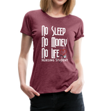 No Sleep No Money No Life Women’s Premium T-Shirt (CK1475W) - heather burgundy