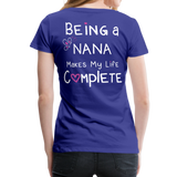 Being a Nana Makes My Life Complete Women’s Premium T-Shirt (CK1537W) - royal blue