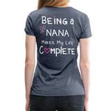 Being a Nana Makes My Life Complete Women’s Premium T-Shirt (CK1537W) - heather blue