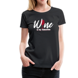 Wine is my Valentine Women’s Premium T-Shirt (CK1683W) - black