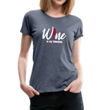Wine is my Valentine Women’s Premium T-Shirt (CK1683W) - heather blue