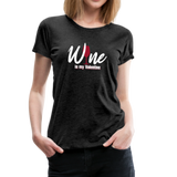 Wine is my Valentine Women’s Premium T-Shirt (CK1683W) - charcoal gray