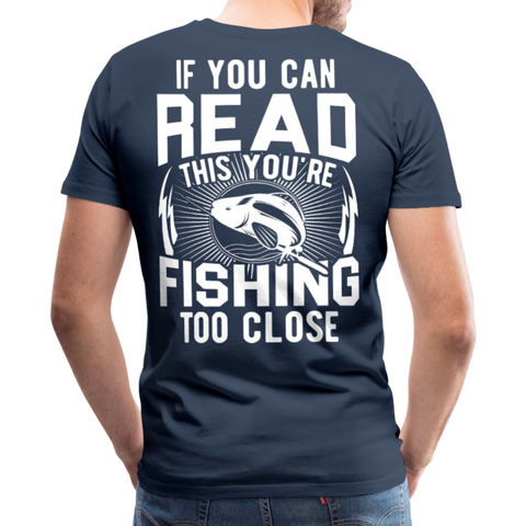 If you can Read This You Are Fishing Too Close Men's Premium T-Shirt (KS1012) - navy