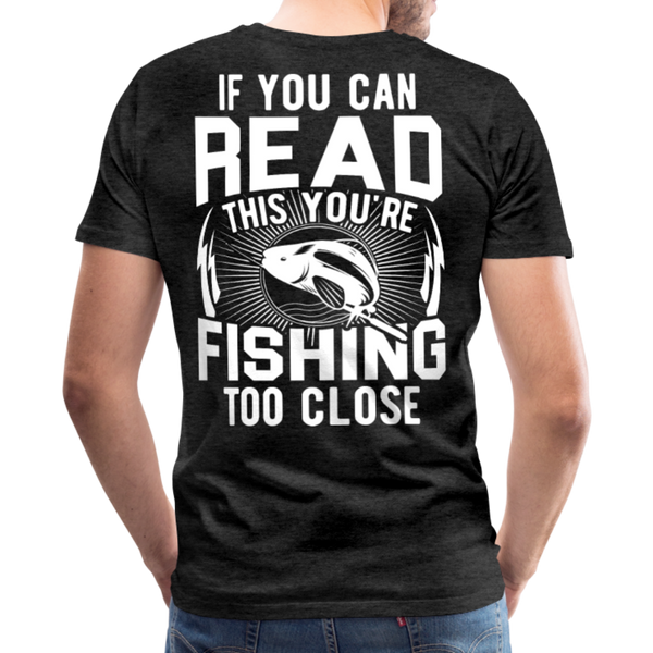 If you can Read This You Are Fishing Too Close Men's Premium T-Shirt (KS1012) - charcoal gray