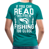 If you can read this you're fishing too close Men's Premium T-Shirt (KS1012) - teal