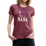 I Love Being a Nana Women’s Premium T-Shirt (CK1552) - heather burgundy