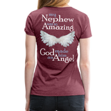 My Nephew was so Amazing God made him an Angel Women’s Premium T-Shirt - heather burgundy