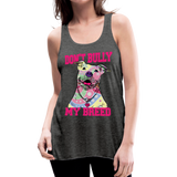 Don't Bully My Breed Women's Flowy Tank Top by Bella - deep heather