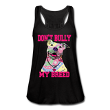 Don't Bully My Breed Women's Flowy Tank Top by Bella - black