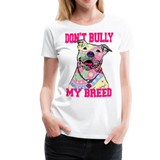 Dont' Bully My Breed Women’s Premium T-Shirt - white