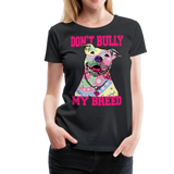 Dont' Bully My Breed Women’s Premium T-Shirt - black
