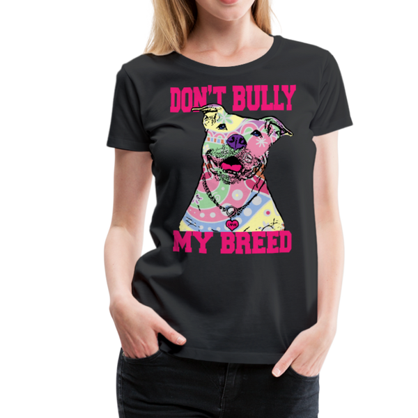 Dont' Bully My Breed Women’s Premium T-Shirt - black