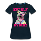Dont' Bully My Breed Women’s Premium T-Shirt - deep navy