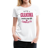 Being a Grandma Makes My Life Complete Women’s Premium T-Shirt (CK1532) - white