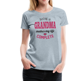 Being a Grandma Makes My Life Complete Women’s Premium T-Shirt (CK1532) - heather ice blue