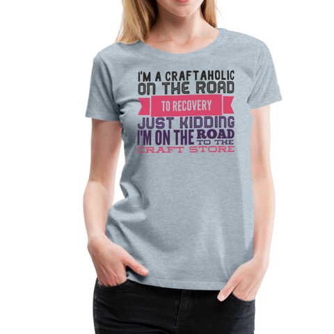 Craftaholic  Women’s Premium T-Shirt - heather ice blue