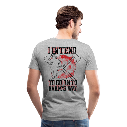 I Intend to go into Harm's Way - Firefighter Men's Premium T-Shirt (CK3904) - heather gray