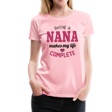 Being a Nana Makes My Life Complete Women’s Premium T-Shirt (CK1539) - pink