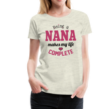 Being a Nana Makes My Life Complete Women’s Premium T-Shirt (CK1539) - heather oatmeal