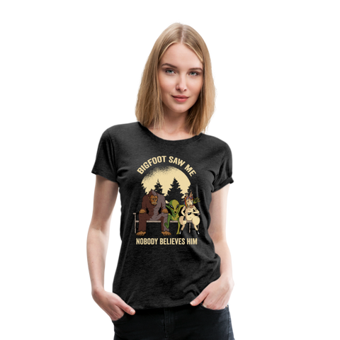 Bigfoot Saw Me Nobody Believes Me Women’s Premium T-Shirt - charcoal gray
