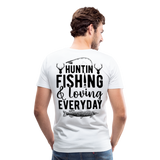 Huntin and Fishing and Loving Everyday Men's Premium T-Shirt (KS1010) - white